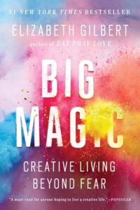 Book cover of 'Big Magic: Creative Living Beyond Fear' by Elizabeth Gilbert, exploring the nature of creativity and how to overcome fear in the creative process.