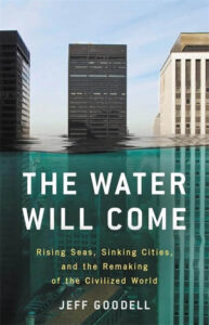 Cover of the book 'The Water Will Come: Rising Seas, Sinking Cities, and the Remaking of the Civilized World' by Jeff Goodell, one of the best books on climate change and rising sea levels.